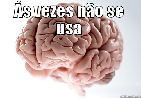 ÁS VEZES NÃO SE USA  Scumbag Brain