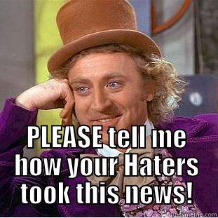  PLEASE TELL ME HOW YOUR HATERS TOOK THIS NEWS! Condescending Wonka