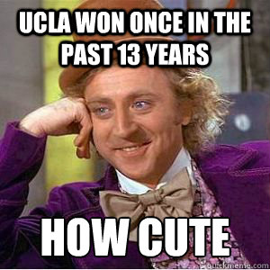 UCLA won once in the past 13 years how cute  willy wonka