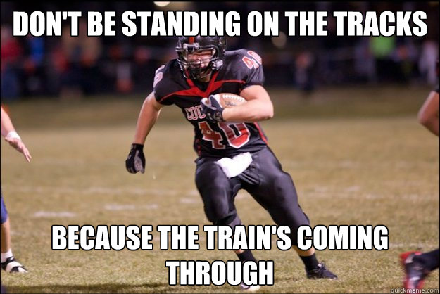 don't be standing on the tracks because the train's coming through - don't be standing on the tracks because the train's coming through  Misc