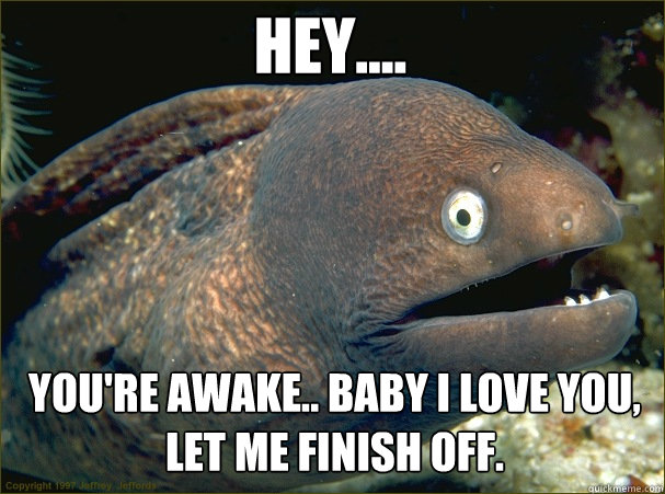 Hey.... You're awake.. baby I love you, let me finish off. - Hey.... You're awake.. baby I love you, let me finish off.  Caught in the act Moray