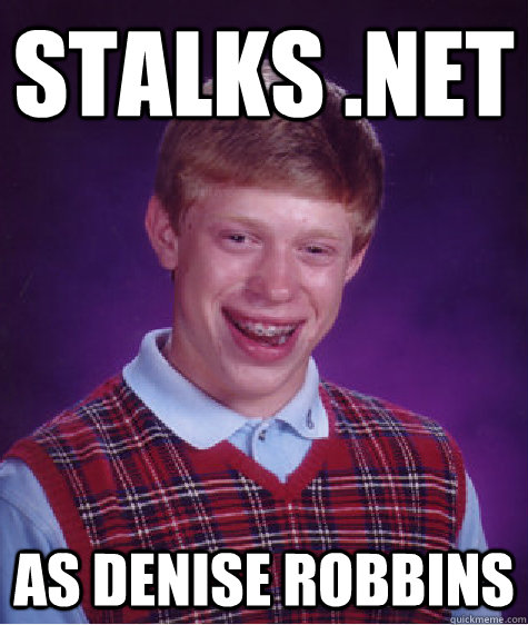 Stalks .Net as denise robbins - Stalks .Net as denise robbins  Bad Luck Brian