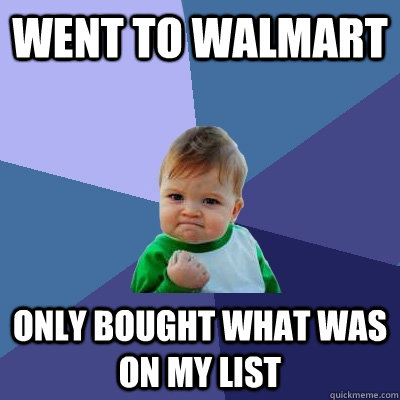 Went to Walmart Only bought what was on my list  - Went to Walmart Only bought what was on my list   Success Kid