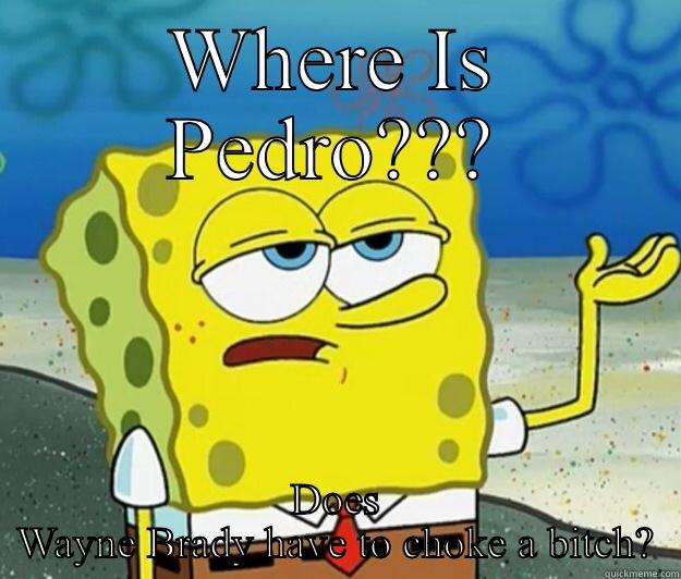 WHERE IS PEDRO??? DOES WAYNE BRADY HAVE TO CHOKE A BITCH? Tough Spongebob