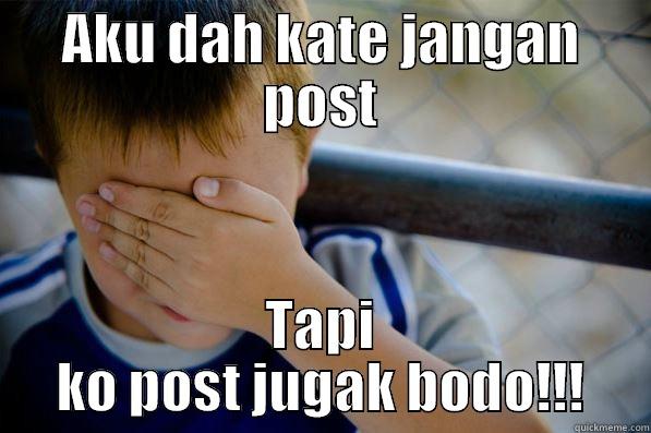 AKU DAH KATE JANGAN POST TAPI KO POST JUGAK BODO!!! Confession kid