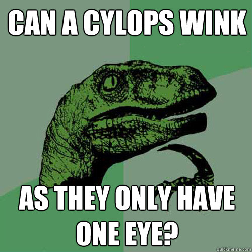 Can a Cylops wink as they only have one eye?  Philosoraptor