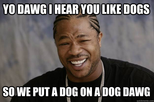 YO DAWG I HEAR you like dogs so we put a dog on a dog dawg  