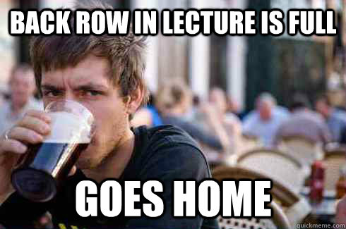 back row in lecture is full goes home  Lazy College Senior