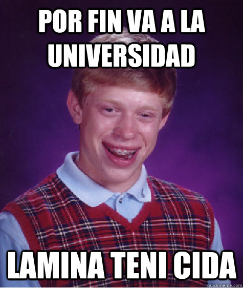 por fin va a la universidad lamina teni cida   Bad Luck Brian