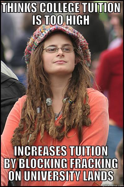 THINKS COLLEGE TUITION IS TOO HIGH INCREASES TUITION BY BLOCKING FRACKING ON UNIVERSITY LANDS College Liberal