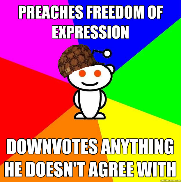 Preaches freedom of expression Downvotes anything he doesn't agree with  Scumbag Redditor