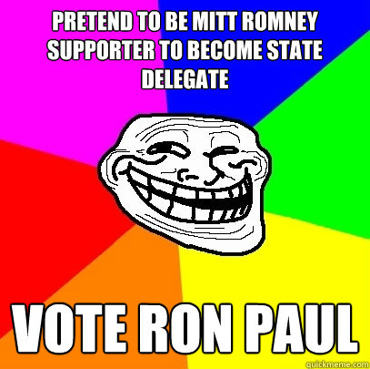 Pretend to be Mitt Romney supporter to become state delegate Vote Ron Paul  