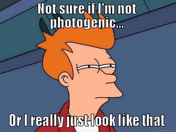 NOT SURE IF I'M NOT PHOTOGENIC... OR I REALLY JUST LOOK LIKE THAT Futurama Fry