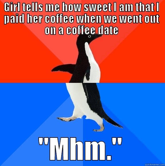 GIRL TELLS ME HOW SWEET I AM THAT I PAID HER COFFEE WHEN WE WENT OUT ON A COFFEE DATE 