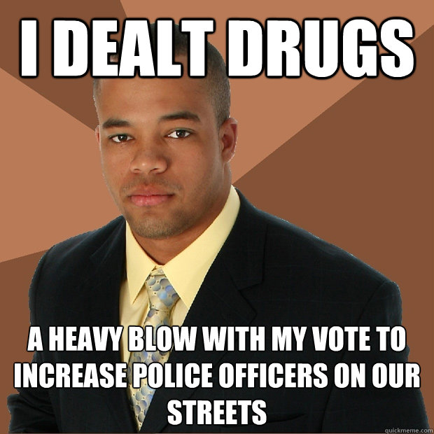 I dealt drugs a heavy blow with my vote to increase police officers on our streets  Successful Black Man