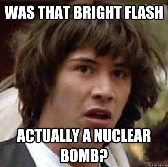 Was that bright flash actually a nuclear bomb?  conspiracy keanu