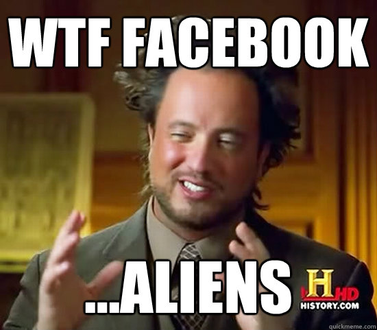 wtf facebook ...aliens - wtf facebook ...aliens  Ancient Aliens