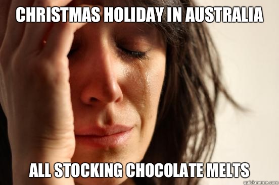 Christmas holiday in Australia All stocking chocolate melts  First World Problems