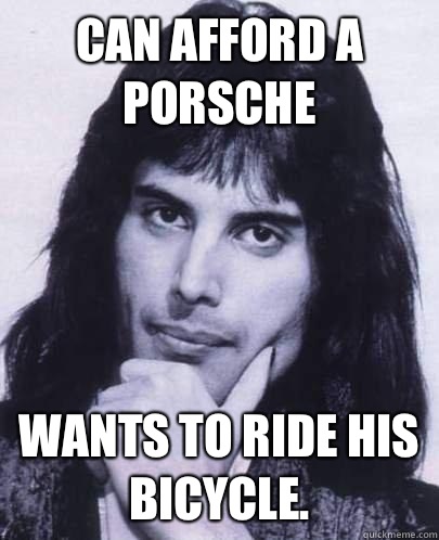 Can Afford a Porsche Wants to ride his bicycle.   Good Guy Freddie Mercury