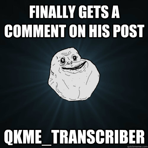 finally gets a comment on his post qkme_transcriber  Forever Alone