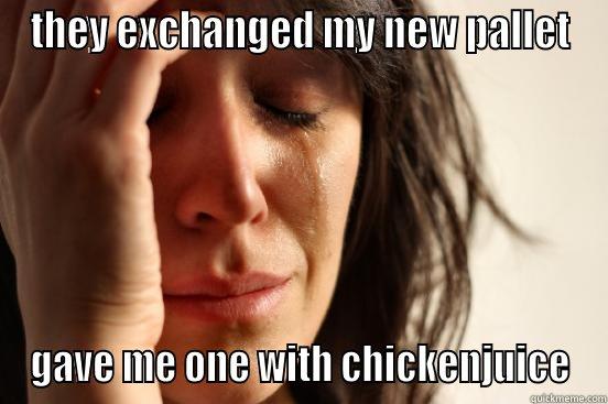 pallet exchange - THEY EXCHANGED MY NEW PALLET GAVE ME ONE WITH CHICKENJUICE First World Problems