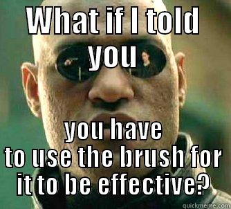 WHAT IF I TOLD YOU YOU HAVE TO USE THE BRUSH FOR IT TO BE EFFECTIVE? Matrix Morpheus