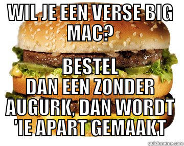 WIL JE EEN VERSE BIG MAC? BESTEL DAN EEN ZONDER AUGURK, DAN WORDT 'IE APART GEMAAKT Misc