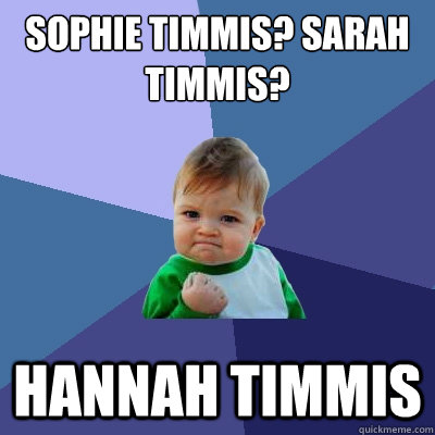 Sophie Timmis? Sarah Timmis? Hannah Timmis  Success Kid