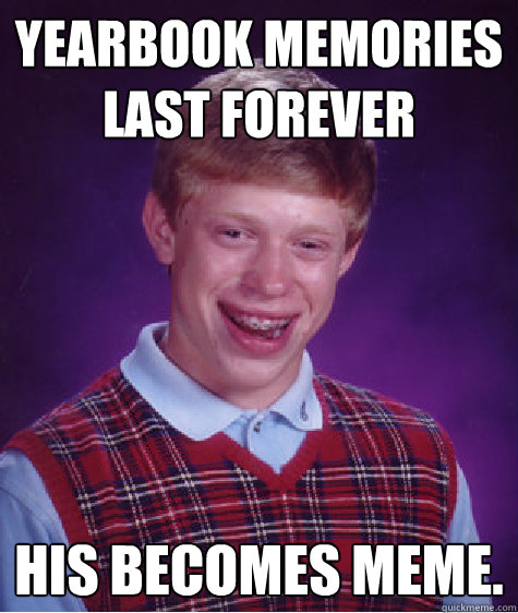 yearbook memories last forever his becomes meme.  Bad Luck Brian