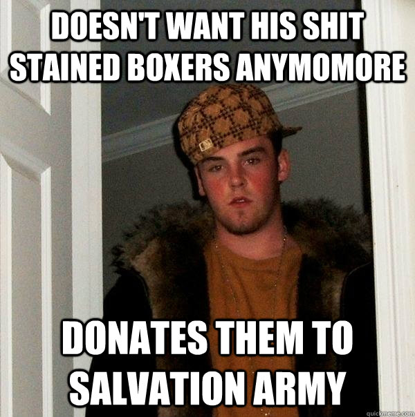 Doesn't want his shit stained boxers anymomore donates them to salvation army  Scumbag Steve