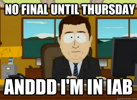 no final until thursday anddd i'm in iab  South Park Banker