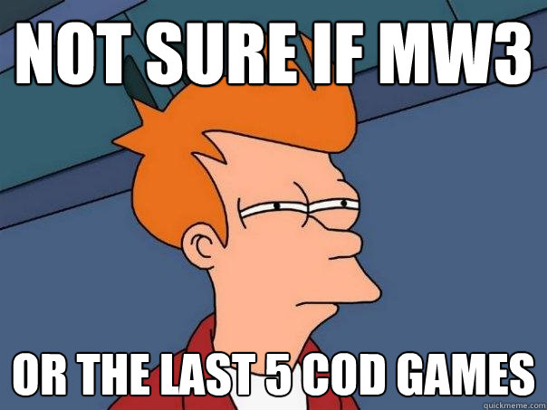 Not sure if mw3 or the last 5 cod games  Futurama Fry