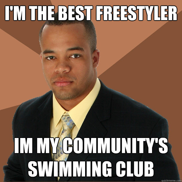 i'm the best freestyler im my community's swimming club  Successful Black Man