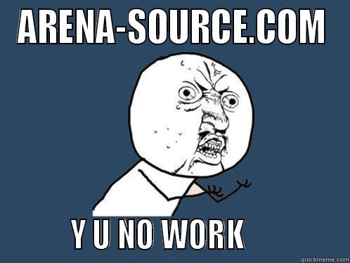 ARENA-SOURCE.COM          Y U NO WORK               Y U No