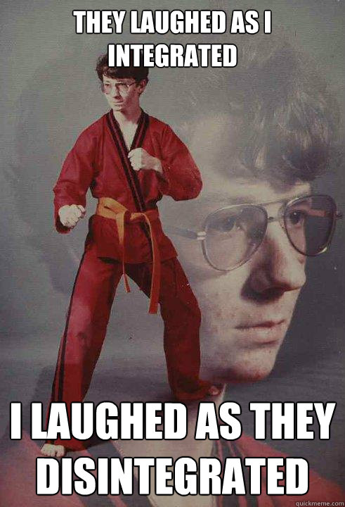 They laughed as I integrated I laughed as they disintegrated - They laughed as I integrated I laughed as they disintegrated  Karate Kyle