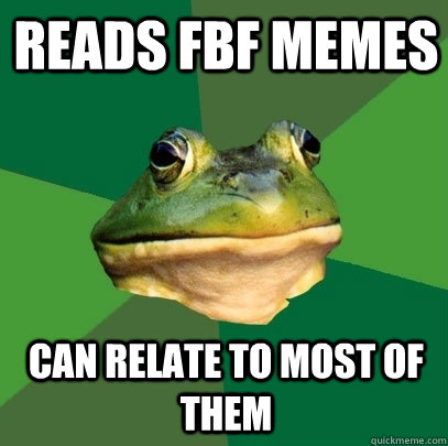 reads fbf memes can relate to most of them - reads fbf memes can relate to most of them  Foul Bachelor Frog