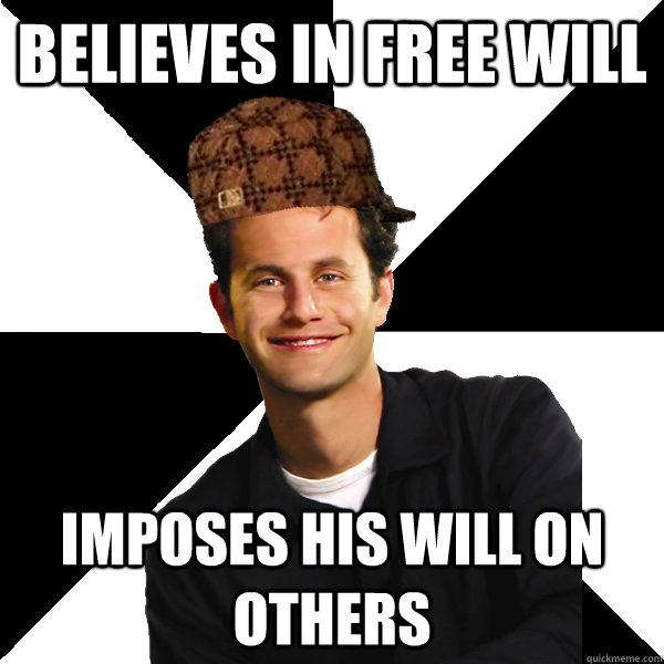 Believes in free will imposes his will on others   Scumbag Christian