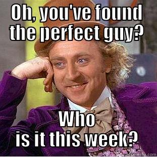 Drama single - OH, YOU'VE FOUND THE PERFECT GUY? WHO IS IT THIS WEEK? Condescending Wonka