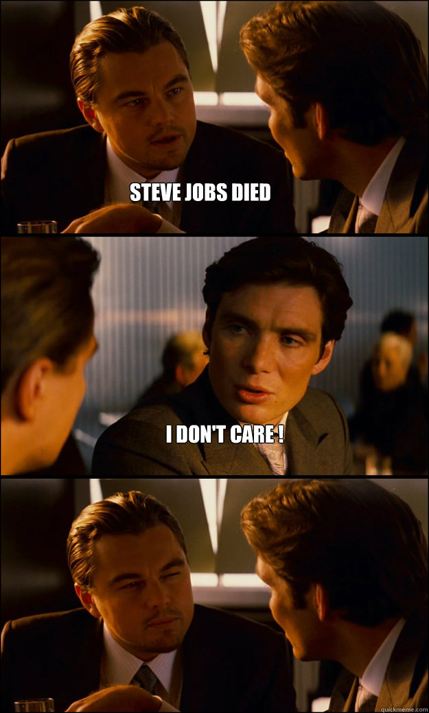 Steve Jobs DIED I don't care !   Inception