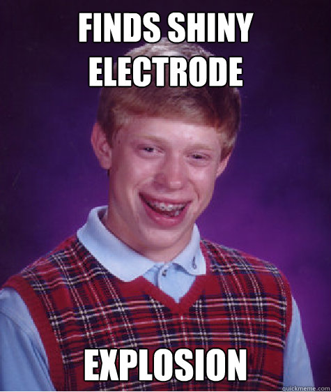 Finds shiny electrode Explosion  Bad Luck Brian