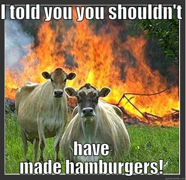 I TOLD YOU YOU SHOULDN'T  HAVE MADE HAMBURGERS! Evil cows