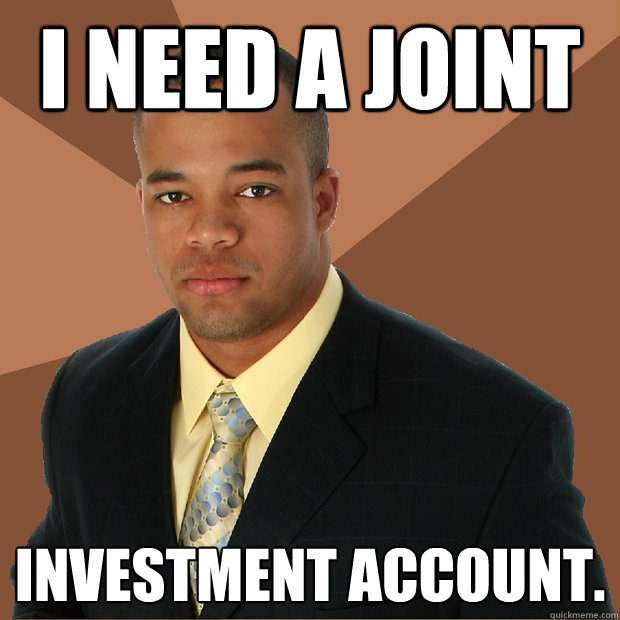 I need a joint investment account. - I need a joint investment account.  Successful Black Man