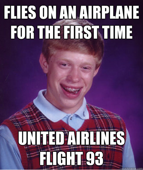 Flies on an airplane for the first time United Airlines Flight 93 - Flies on an airplane for the first time United Airlines Flight 93  Bad Luck Brian