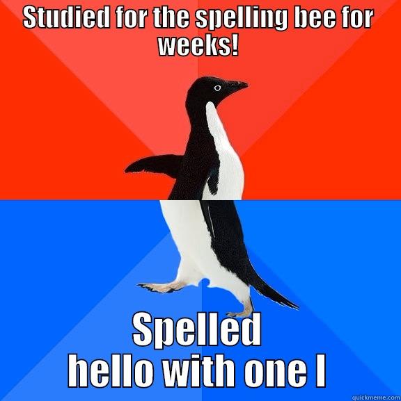 This always happens - STUDIED FOR THE SPELLING BEE FOR WEEKS! SPELLED HELLO WITH ONE L Socially Awesome Awkward Penguin