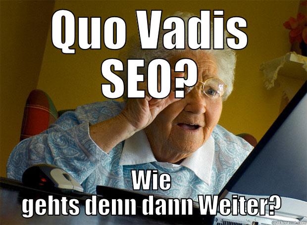 Quo Vadis SEO? - QUO VADIS SEO? WIE GEHTS DENN DANN WEITER? Grandma finds the Internet