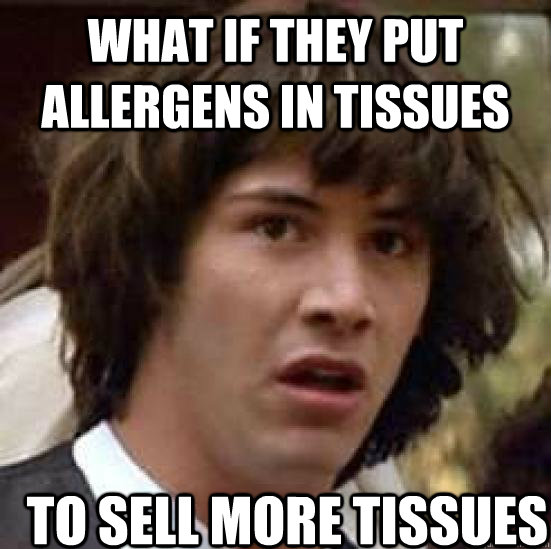 What if they put allergens in tissues to sell more tissues  conspiracy keanu