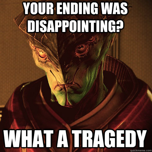 YOUR ENDING WAS DISAPPOINTING? WHAT A TRAGEDY  