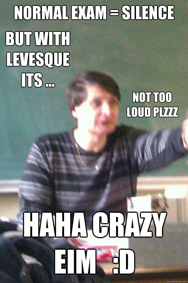 Normal exam = silence HAHA CRAZY EIM   :d But with levesque its ... Not too loud plzzz - Normal exam = silence HAHA CRAZY EIM   :d But with levesque its ... Not too loud plzzz  Marcel the Substitute teacher