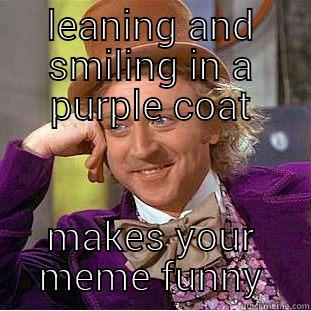 LEANING AND SMILING IN A PURPLE COAT MAKES YOUR MEME FUNNY Condescending Wonka