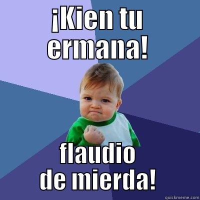 jhan carlos - ¡KIEN TU ERMANA! FLAUDIO DE MIERDA! Success Kid